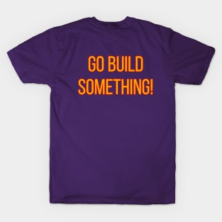 Go Build Something! T-Shirt